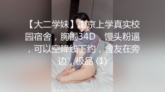 【大二学妹】南京上学真实校园宿舍，胸围34D，馒头粉逼，可以空降线下约，舍友在旁边，极品 (1)