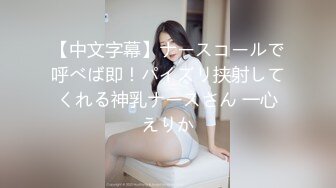 【中文字幕】ナースコールで呼べば即！パイズリ挟射してくれる神乳ナースさん 一心えりか