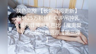 灰色完整 【长期订阅更新】推特25万粉丝F-CUP吊钟乳小母狗蜂腰爆乳芭比「魔鬼愛」VIP完整付费资源【第三弹】