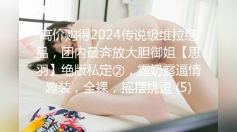 高价购得2024传说级维拉绝品，团内最奔放大胆御姐【思羽】绝版私定②，露奶露逼情趣装，全裸，摇摆挑逗 (5)