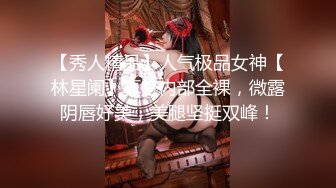 【秀人精品】人气极品女神【林星阑】真空内部全裸，微露阴唇好美，美腿坚挺双峰！