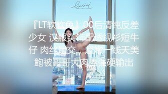 『LT软软兔』00后清纯反差少女 汉服头饰配透视衫短牛仔 肉丝足交，超嫩一线天美鲍被哥哥大肉棒强硬输出