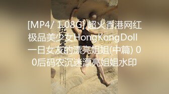 [MP4/ 1.08G] 超火香港网红极品美少女HongKongDoll 一日女友的漂亮姐姐(中篇) 00后码农沉迷漂亮姐姐水印