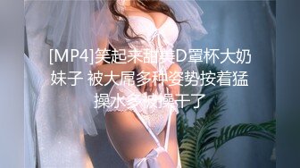 [MP4]笑起来甜美D罩杯大奶妹子 被大屌多种姿势按着猛操水多被操干了