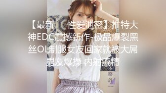 【最新㊙️性爱泄密】推特大神EDC震撼新作-极品爆裂黑丝OL制服女友回家就被大屌男友爆操 内射流精