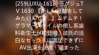 [259LUXU-1618] ラグジュTV 1630 『新しい経験をしてみたいんです…』ムチムチ！グラマースタイルの癒し系歯科衛生士が初登場！彼氏の淡白なセックスに満足できずにAV出演を決意！溜まった