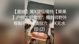 【重磅】黄X顶级模特【果果】户外大胆露出，摄影师野外帮剃毛，高清掰穴，4K无水印 (2)