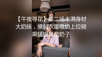 【午夜寻花】第二场丰满身材大奶妹，撩起衣服吸奶上位骑乘猛操晃动奶子