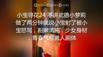 小宝寻花24 不讲武德小萝莉做了两分钟就说小宝射了被小宝怒骂，粉嫩清纯，少女身材，青春气息诱人胴体