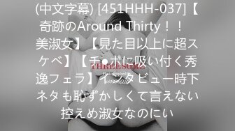 (中文字幕) [451HHH-037]【奇跡のAround Thirty！！︎美淑女】【見た目以上に超スケベ】【チ●ポに吸い付く秀逸フェラ】インタビュー時下ネタも恥ずかしくて言えない控えめ淑女なのにい