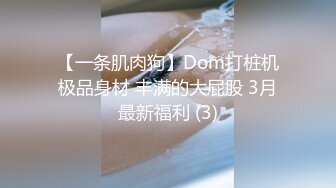 【一条肌肉狗】Dom打桩机极品身材 丰满的大屁股 3月最新福利 (3)