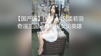 【国产版】[XSJ-145]孟若羽 奇淫三国之青梅操女论英雄 性视界传媒