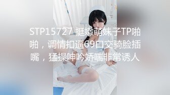 STP15727 挺嫩萌妹子TP啪啪，调情扣逼69口交骑脸插嘴，猛操呻吟娇喘非常诱人