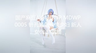 国产麻豆AV MDWP MDWP0005 针孔酒店偷情少妇 新人女优 赵雪颜