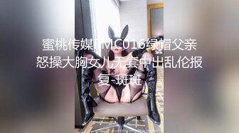 蜜桃传媒PMC016绿帽父亲怒操大胸女儿无套中出乱伦报复-斑斑