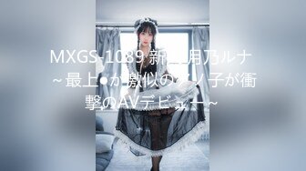 MXGS-1089 新人 月乃ルナ ～最上●が激似のアノ子が衝撃のAVデビュー～