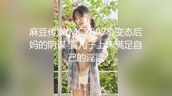 麻豆传媒 MCY0075 变态后妈的阴谋 骗儿子上床满足自己的淫欲