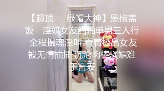 【超顶❤️绿帽大神】黑椒盖饭✿ 淫奴女友约啪单男三人行 全程摄魂淫叫 看着极品女友被无情抽插 沉沦肉棒骚媚难于言表