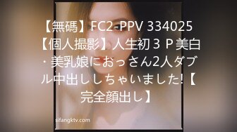 【無碼】FC2-PPV 334025 【個人撮影】人生初３Ｐ美白・美乳娘におっさん2人ダブル中出ししちゃいました!【完全顔出し】