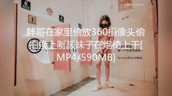 胖哥在家里偷放360摄像头偷拍换上制服妹子在炮椅上干[MP4/590MB]