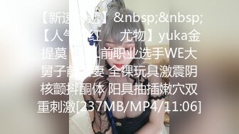 【新速片遞】&nbsp;&nbsp;【人气网红❤️尤物】yuka金提莫✨ LPL前职业选手WE大舅子前淫妻 全裸玩具激震阴核颤抖酮体 阳具抽插嫩穴双重刺激[237MB/MP4/11:06]