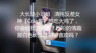 ✿大长腿小姐姐✿清纯反差女神〖Cola酱〗想吃大鸡了，你会给我的对吧？粉粉的情趣服白色长筒袜哥哥喜欢吗？