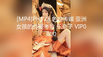 [MP4]PH123 色控传媒 亚洲女孩的性爱考验 乐奈子 VIP0600