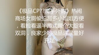 《极品CP??魔手外购》热闹商场女厕偸拍超多小姐姐方便，看脸看逼半蹲式撅个大腚看双洞，良家少妇极品逼尿量好充足