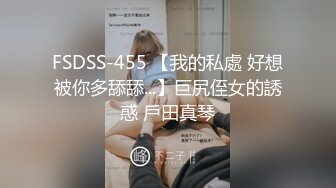 FSDSS-455 【我的私處 好想被你多舔舔...】巨尻侄女的誘惑 戶田真琴