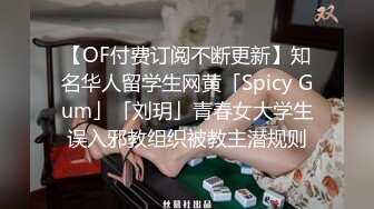 【OF付费订阅不断更新】知名华人留学生网黄「Spicy Gum」「刘玥」青春女大学生误入邪教组织被教主潜规则