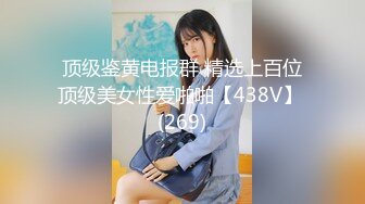 顶级鉴黄电报群 精选上百位顶级美女性爱啪啪【438V】 (269)