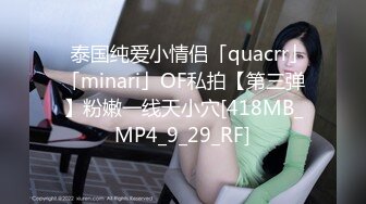 ✨泰国纯爱小情侣「quacrr」「minari」OF私拍【第三弹】粉嫩一线天小穴[418MB_MP4_9_29_RF]