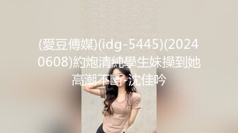 (愛豆傳媒)(idg-5445)(20240608)約炮清純學生妹操到她高潮不斷-沈佳吟