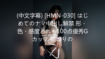 (中文字幕) [HMN-030] はじめてのナマ中出し解禁 形・色・感度どれも100点優秀Gカップ 結城りの