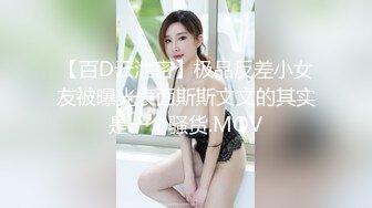 【百D云泄密】极品反差小女友被曝光表面斯斯文文的其实是一个骚货.MOV