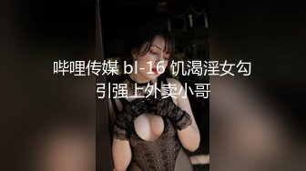 哔哩传媒 bl-16 饥渴淫女勾引强上外卖小哥