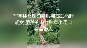 写字楼女厕白制服裸高跟微胖靓女 肥美的肉片和窄小洞口看着馋人