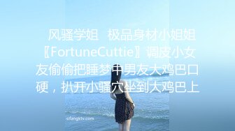 ✿风骚学姐✿极品身材小姐姐〖FortuneCuttie〗调皮小女友偷偷把睡梦中男友大鸡巴口硬，扒开小骚穴坐到大鸡巴上