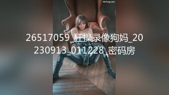 26517059_狂操录像狗妈_20230913_011228_密码房