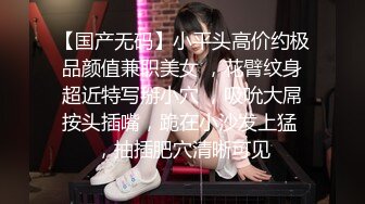 【国产无码】小平头高价约极品颜值兼职美女 ，花臂纹身超近特写掰小穴 ，吸吮大屌按头插嘴，跪在小沙发上猛 ，抽插肥穴清晰可见