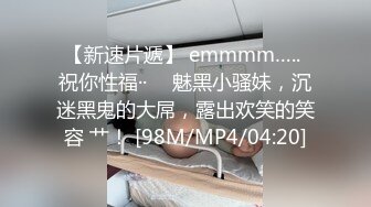 【新速片遞】 emmmm….. 祝你性福·· ♈ 魅黑小骚妹，沉迷黑鬼的大屌，露出欢笑的笑容 艹！ [98M/MP4/04:20]