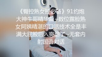 《臀控熟女控必备》91约炮大神牛哥精华篇~数位露脸熟女阿姨精湛的口活技术全是丰满大屁股后入爽翻了~无套内射国语对话