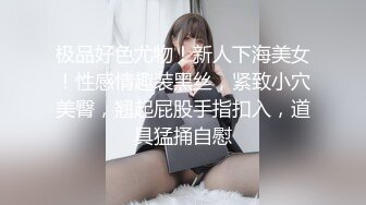 极品好色尤物！新人下海美女！性感情趣装黑丝，紧致小穴美臀，翘起屁股手指扣入，道具猛捅自慰