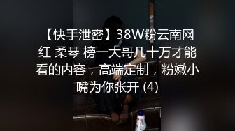 【快手泄密】38W粉云南网红 柔琴 榜一大哥几十万才能看的内容，高端定制，粉嫩小嘴为你张开 (4)