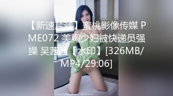 【新速片遞】蜜桃影像传媒 PME072 美胸少妇被快递员强操 吴茜茜【水印】[326MB/MP4/29:06]