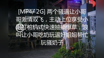 [MP4/ 2G] 两个骚逼让小哥哥激情双飞，主动上位享受小哥打桩机式快速抽插爆草，浪叫让小哥吃奶玩逼好姐姐帮忙玩骚奶子