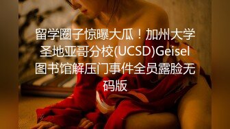 留学圈子惊曝大瓜！加州大学圣地亚哥分校(UCSD)Geisel图书馆解压门事件全员露脸无码版