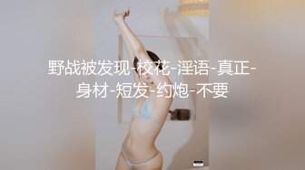 野战被发现-校花-淫语-真正-身材-短发-约炮-不要