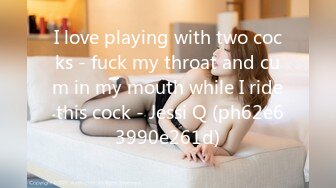 I love playing with two cocks - fuck my throat and cum in my mouth while I ride this cock - Jessi Q (ph62e63990e261d)