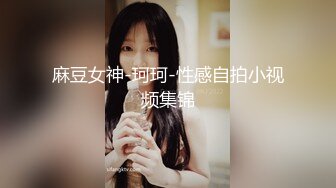 麻豆女神-珂珂-性感自拍小视频集锦